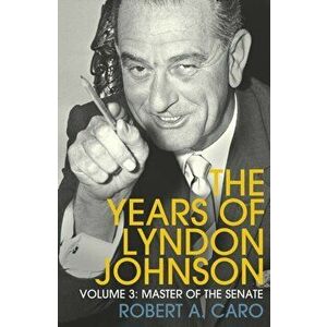 Master of the Senate. The Years of Lyndon Johnson (Volume 3), Paperback - Robert A. Caro imagine