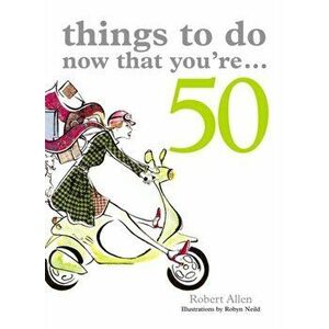 Things to Do Now That You're 50, Paperback - Robert Allen imagine