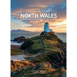 Photographing North Wales: A Photo-Location Guidebook, Paperback - Simon Kitchin imagine