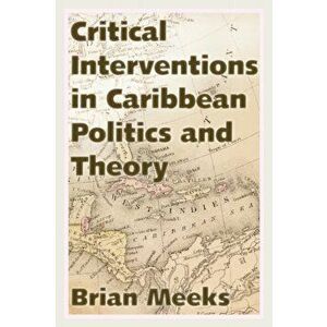Critical Interventions in Caribbean Politics and Theory, Paperback - Brian Meeks imagine