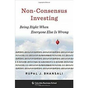 Non-Consensus Investing. Being Right When Everyone Else Is Wrong, Hardback - Rupal J. Bhansali imagine