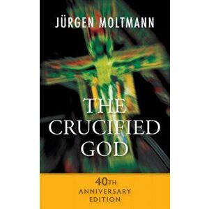 Crucified God - 40th Anniversary Edition - Jurgen Moltmann imagine