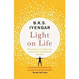 Light on Life. The Yoga Journey to Wholeness, Inner Peace and Ultimate Freedom, Paperback - B.K.S. Iyengar imagine