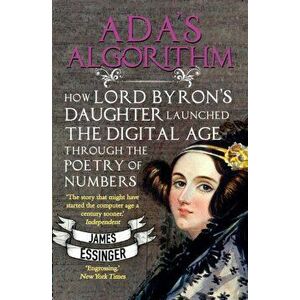 Ada's Algorithm. How Lord Byron's Daughter Launched the Digital Age Through the Poetry of Numbers, Paperback - James Essinger imagine