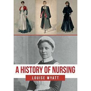 History of Nursing, Paperback - Louise Wyatt imagine