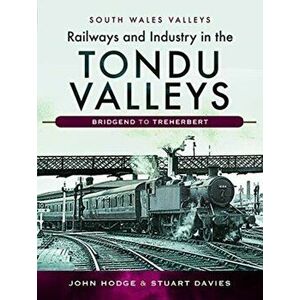 Railways and Industry in the Tondu Valleys. Bridgend to Treherbert, Hardback - Stuart V Davies imagine