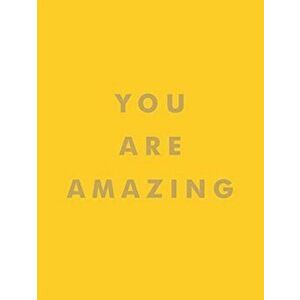 You Are Amazing. Uplifting Quotes to Boost Your Mood and Brighten Your Day, Hardback - Summersdale Publishers imagine