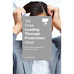 100 Great Leading Through Frustration Ideas. From leading organisations around the world, Paperback - Peter Shaw imagine
