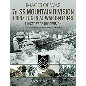 7th SS Mountain Division Prinz Eugen At War 1941-1945. A History of the Division, Paperback - Ian Baxter imagine