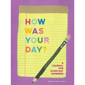 How Was Your Day?. A Journal for Everyday Wonders - Bridget Watson Payne imagine