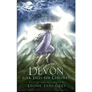 Devon Folk Tales for Children, Paperback - Leonie Jane-Grey imagine