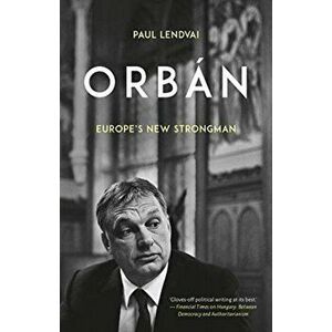 Orban. Europe's New Strongman, Paperback - Paul Lendvai imagine