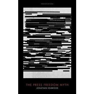 Press Freedom Myth, Hardback - Jonathan Heawood imagine