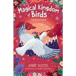 Magical Kingdom of Birds: The Snow Goose, Paperback - Anne Booth imagine