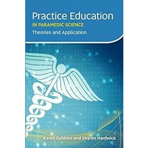 Practice Education in Paramedic Science. Theories and Application, Paperback - Karen Gubbins imagine