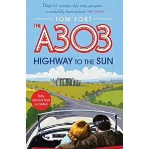 A303. Highway to the Sun, Paperback - Tom Fort imagine