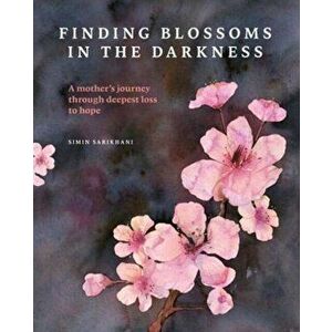Finding Blossoms in the Darkness, Paperback - Simin Sarikhani imagine
