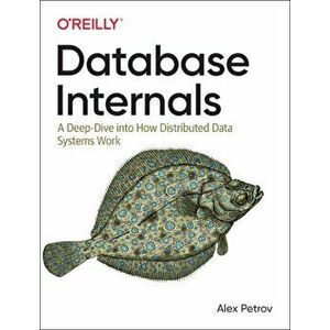 Database Internals. A Deep-Dive Into How Distributed Data Systems Work, Paperback - Alex Petrov imagine