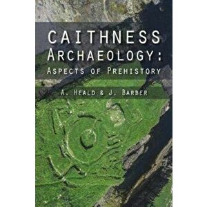 Caithness Archaeology. Aspects of Prehistory, Paperback - J. Barber imagine