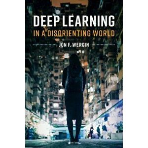 Deep Learning in a Disorienting World, Paperback - Jon F. Wergin imagine