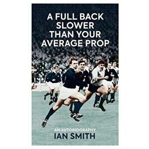Full Back Slower Than Your Average Prop, Hardback - Ian Smith imagine