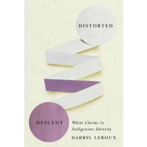 Distorted Descent. White Claims to Indigenous Identity, Paperback - Darryl Leroux imagine