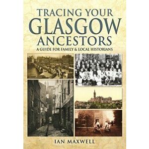 Tracing Your Glasgow Ancestors, Paperback - Ian Maxwell imagine