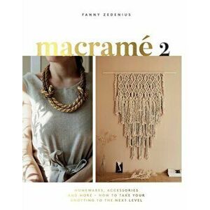 Macrame 2. Homewares, Accessories and More - How to Take Your Knotting to the Next Level, Paperback - Fanny Zedenius imagine