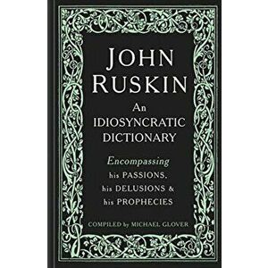 John Ruskin. An Idiosyncratic Dictionary Encompassing his Passions, his Delusions and his Prophecies, Hardback - *** imagine