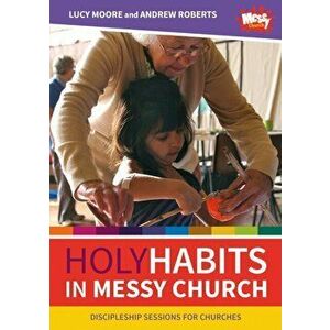 Holy Habits in Messy Church. Discipleship sessions for churches, Paperback - Andrew Roberts imagine