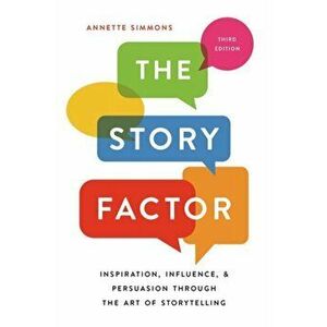 The Story Factor. Inspiration, Influence, and Persuasion through the Art of Storytelling, Paperback - Annette Simmons imagine