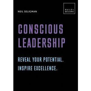 Conscious Leadership. Reveal your potential. Inspire excellence.. 20 thought-provoking lessons, Paperback - Neil Seligman imagine