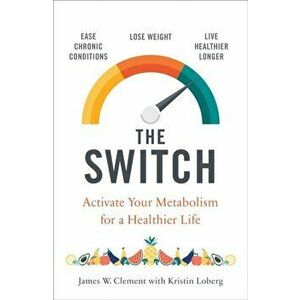 Switch. Activate your metabolism for a healthier life, Paperback - Mr. James W. Clement imagine