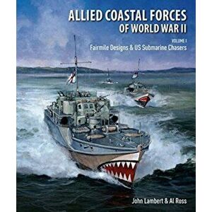 Allied Coastal Forces of World War II. Volume I: Fairmile Designs & US Submarine Chasers, Hardback - John Lambert imagine
