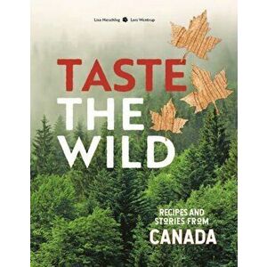 Taste the Wild. Recipes and Stories from Canada, Hardback - Lars Wentrup imagine