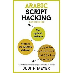 Arabic Script Hacking. The optimal pathway to learn the Arabic alphabet - Judith Meyer imagine