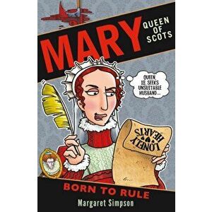 Mary Queen of Scots: Born to Rule, Paperback - Margaret Simpson imagine