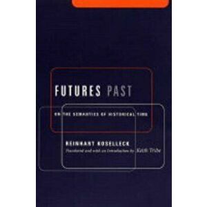 Futures Past. On the Semantics of Historical Time, Paperback - Reinhart Koselleck imagine