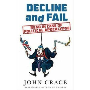 Decline and Fail. Read in Case of Political Apocalypse, Hardback - John Crace imagine