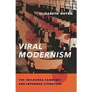Viral Modernism. The Influenza Pandemic and Interwar Literature, Paperback - Elizabeth Outka imagine