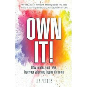 Own It!. How to boss your fears, free your voice and inspire the room, Paperback - Liz Peters imagine