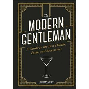 Modern Gentleman. The Guide to the Best Drinks, Food, and Accessories, Hardback - John McCarthy imagine