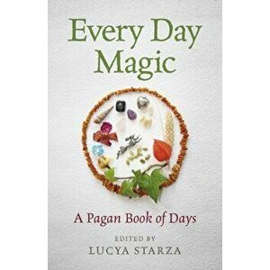 Every Day Magic - A Pagan Book of Days, Paperback - Lucya Starza imagine