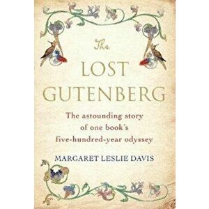 Lost Gutenberg. The Astounding Story of One Book's Five-Hundred-Year Odyssey, Hardback - Margaret Leslie Davis imagine