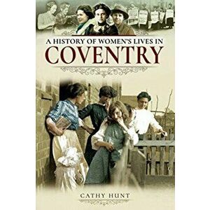 History of Women's Lives in Coventry, Paperback - Cathy Hunt imagine