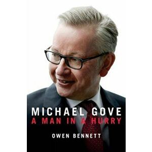Michael Gove. A Man in a Hurry, Hardback - Owen Bennett imagine
