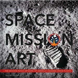 Space Mission Art. The Mission Patches & Insignias of America's Human Spaceflights, Hardback - Luke Wesley Price imagine