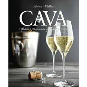 Cava. Spain'S Premium Sparkling Wine, Hardback - Anna Wallner imagine