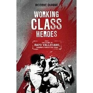 Working Class Heroes. The Story of Rayo Vallecano, Madrid's Forgotten Team, Paperback - Robbie Dunne imagine