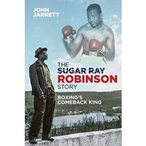 Sugar Ray Robinson Story. Boxing's Comeback King, Paperback - John Jarrett imagine